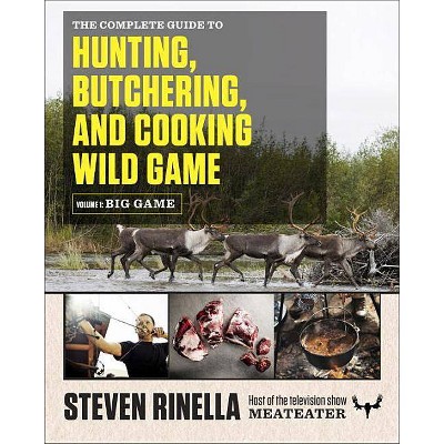 The Complete Guide to Hunting, Butchering, and Cooking Wild Game, Volume 1 - by  Steven Rinella (Paperback)