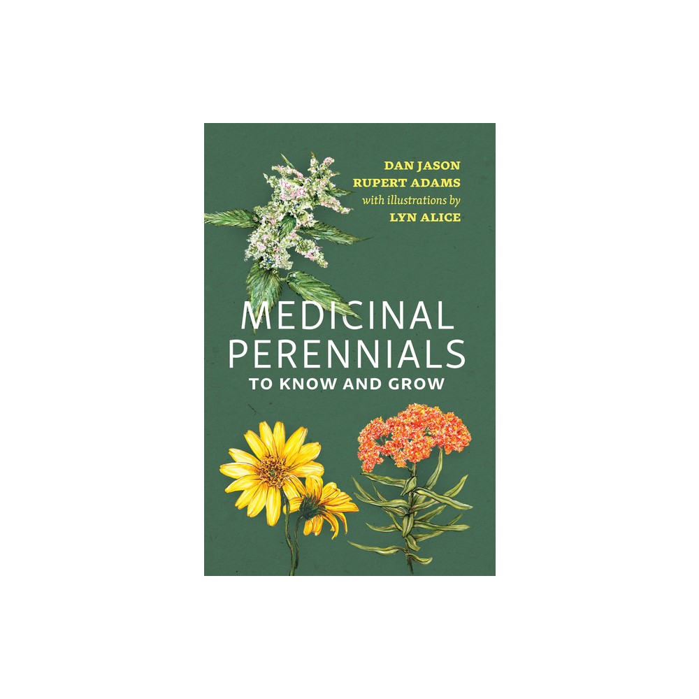 Medicinal Perennials to Know and Grow - by Dan Jason & Rupert Adams (Paperback)