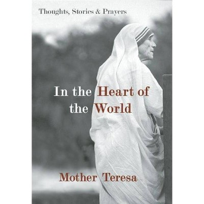 In the Heart of the World - by  Mother Teresa (Paperback)