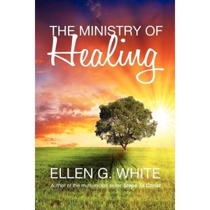 The Ministry of Healing - by  Ellen G White (Paperback) - 1 of 1