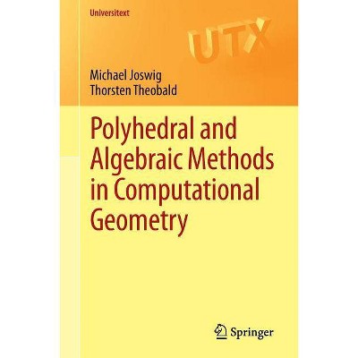 Polyhedral and Algebraic Methods in Computational Geometry - (Universitext) by  Michael Joswig & Thorsten Theobald (Paperback)