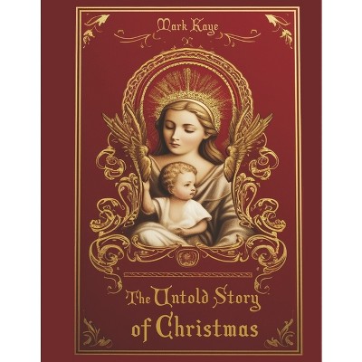 The Untold Story of Christmas - by  Mark Kaye (Hardcover)
