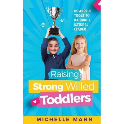 Raising Strong-Willed Toddlers - by  Michelle Mann (Paperback)