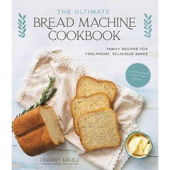 The Ultimate Bread Machine Cookbook - by  Tiffany Dahle (Paperback)
