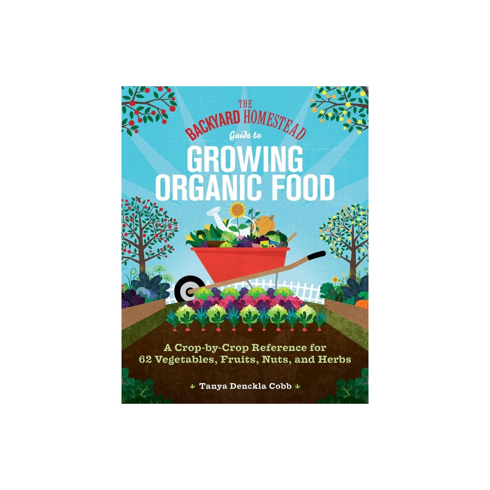 The Backyard Homestead Guide to Growing Organic Food - by Tanya Denckla Cobb (Paperback)