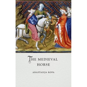 The Medieval Horse - (Medieval Lives) by  Anastasija Ropa (Hardcover) - 1 of 1