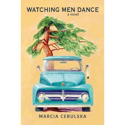 Watching Men Dance - by  Marcia Cebulska (Paperback)