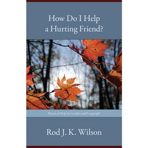 How Do I Help a Hurting Friend? - by  Rod J K Wilson (Paperback) - 1 of 1