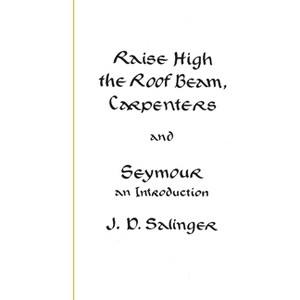 Raise High the Roof Beam, Carpenters and Seymour - by  J D Salinger (Paperback) - 1 of 1