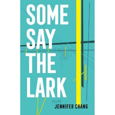 Some Say the Lark - by  Jennifer Chang (Paperback)