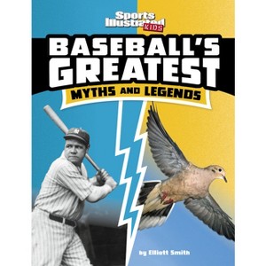 Baseball's Greatest Myths and Legends - (Sports Illustrated Kids: Sports Greatest Myths and Legends) by  Elliott Smith (Paperback) - 1 of 1
