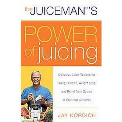 The Juiceman's Power of Juicing - by  Jay Kordich (Paperback)