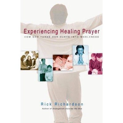 Experiencing Healing Prayer - by  Rick Richardson (Paperback)