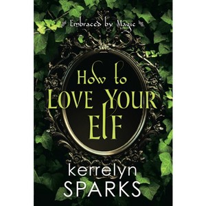 How to Love Your Elf - (Embraced by Magic) by Kerrelyn Sparks (Paperback) - 1 of 1