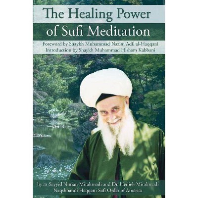 The Healing Power of Sufi Meditation - by  Sayyid Nurjan Mirahmadi & As-Sayyid Nurjan Mirahmadi (Paperback)