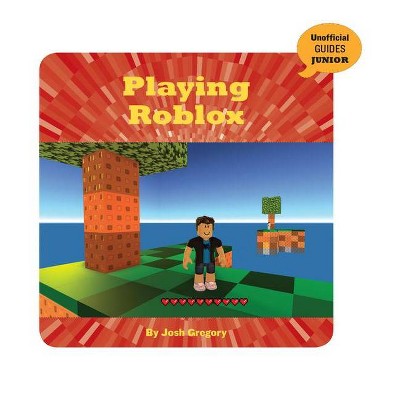 Playing Roblox 21st Century Skills Innovation Library Unofficial Guides Ju By Josh Gregory Paperback Target - roblox ultimate avatar sticker book roblox by official roblox paperback target
