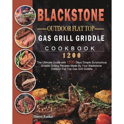 Blackstone Outdoor Flat Top Gas Grill Griddle Cookbook 1200 - by  Sharon Kunkel (Paperback)