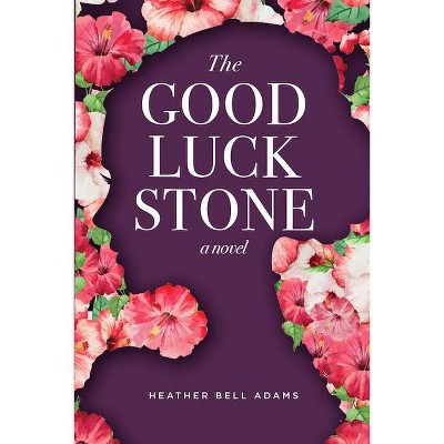 The Good Luck Stone - by  Heather Bell Adams (Paperback)