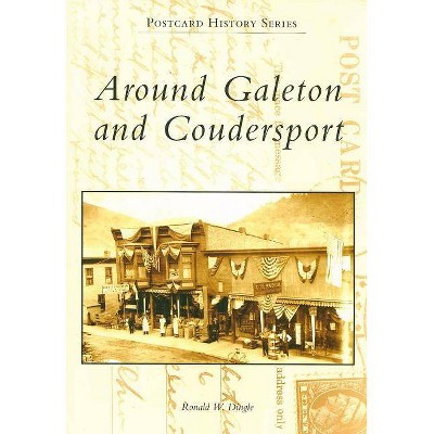 Around Galeton and Coudersport - (Postcard History) by  Ronald W Dingle (Paperback)