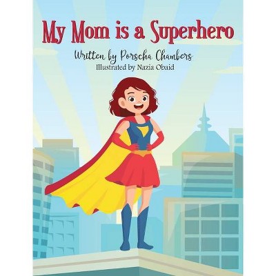 My Mom is a Superhero - by  Porscha Chambers (Hardcover)