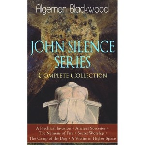 The John Silence Series - Complete Collection: A Psychical Invasion + Ancient Sorceries + the Nemesis of Fire + Secret Worship + the Camp of the Dog - 1 of 1