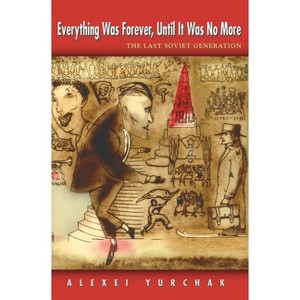 Everything Was Forever, Until It Was No More - (In-Formation) by  Alexei Yurchak (Paperback) - 1 of 1