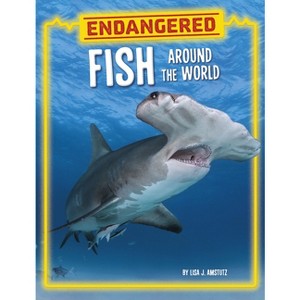 Endangered Fish Around the World - (Endangered Animals Around the World) by Lisa J Amstutz - 1 of 1