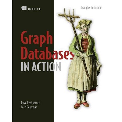 Graph Databases in Action - (In Action) by  Dave Bechberger & Josh Perryman (Paperback)