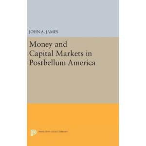 Money and Capital Markets in Postbellum America - (Princeton Legacy Library) by  John a James (Hardcover) - 1 of 1