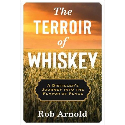 The Terroir of Whiskey - (Arts and Traditions of the Table: Perspectives on Culinary H) by  Rob Arnold (Hardcover)