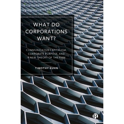 What Do Corporations Want? - by Timothy Kuhn