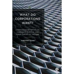 What Do Corporations Want? - by Timothy Kuhn - 1 of 1