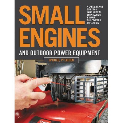 Small Engines and Outdoor Power Equipment, Updated 2nd Edition - by  Editors of Cool Springs Press (Paperback)