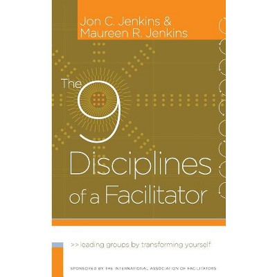 The 9 Disciplines of a Facilitator - (J-B International Association of Facilitators) by  Jon C Jenkins & Maureen R Jenkins (Hardcover)