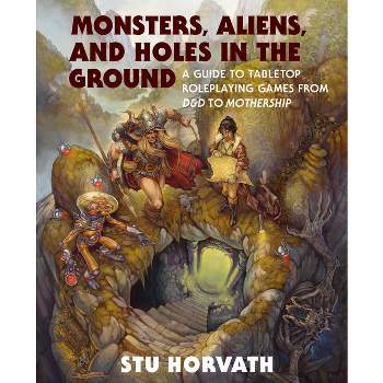 Monsters, Aliens, and Holes in the Ground - by  Stu Horvath (Hardcover)
