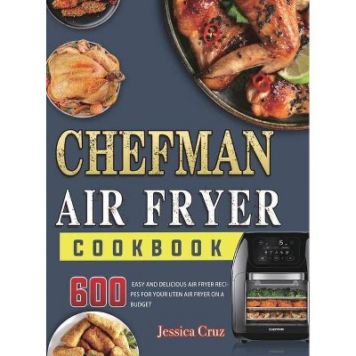 Chefman Air Fryer Cookbook - by  Jessica Cruz (Hardcover)