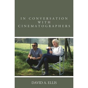 In Conversation with Cinematographers - by  David A Ellis (Hardcover) - 1 of 1