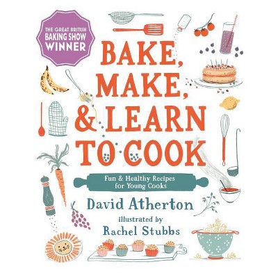 Bake, Make, and Learn to Cook - (Bake, Make and Learn to Cook) by  David Atherton (Hardcover)