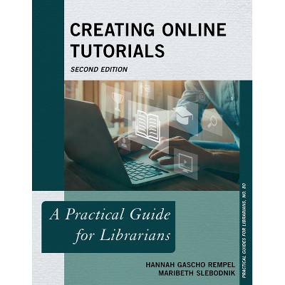 Creating Online Tutorials - (Practical Guides for Librarians) 2nd Edition by  Hannah Gascho Rempel & Maribeth Slebodnik (Paperback)