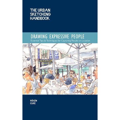 The Urban Sketching Handbook Drawing Expressive People - (Urban Sketching Handbooks) by  Róisín Curé (Paperback)