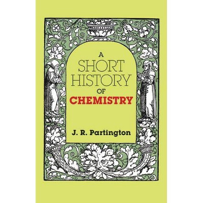 A Short History of Chemistry - (Dover Books on Chemistry) 3rd Edition by  J R Partington & James R Partington & Chemistry (Paperback)