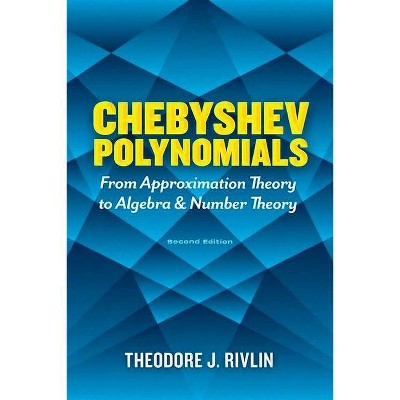 Chebyshev Polynomials: From Approximation Theory to Algebra and Number Theory - (Dover Books on Mathematics) by  Theodore J Rivlin (Paperback)