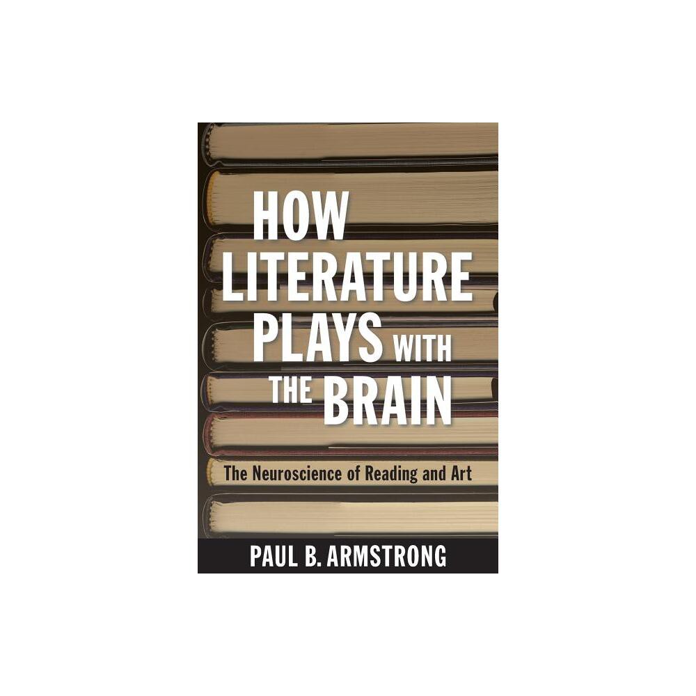 How Literature Plays with the Brain - by Paul B Armstrong (Paperback)