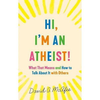 Hi, I'm an Atheist! - by  David G McAfee (Paperback)