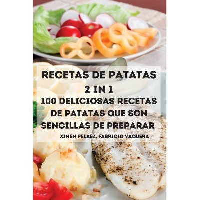 Recetas de Patatas 2 in 1 100 Deliciosas Recetas de Patatas Que Son Sencillas de Preparar - by  Fabricio Vaquera Ximen Pelaez (Paperback)