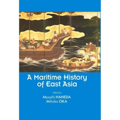 A Maritime History of East Asia - by  Masashi Haneda & Mihoko Oka (Paperback)