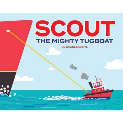 Scout the Mighty Tugboat - by  Charles Beyl (Hardcover)