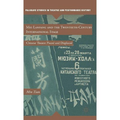 Mei Lanfang and the Twentieth-Century International Stage - (Palgrave Studies in Theatre and Performance History) by  M Tian (Hardcover)