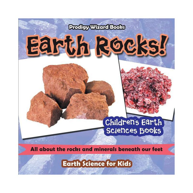 Earth Rocks! - All about the Rocks and Minerals Beneath Our Feet. Earth Science for Kids - Children's Earth Sciences Books - by  Prodigy Wizard, 1 of 2