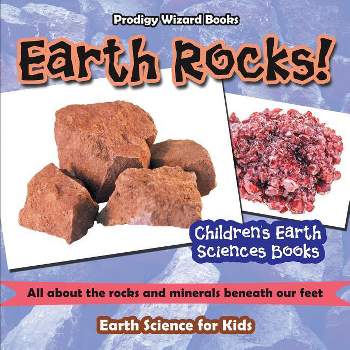 Earth Rocks! - All about the Rocks and Minerals Beneath Our Feet. Earth Science for Kids - Children's Earth Sciences Books - by  Prodigy Wizard